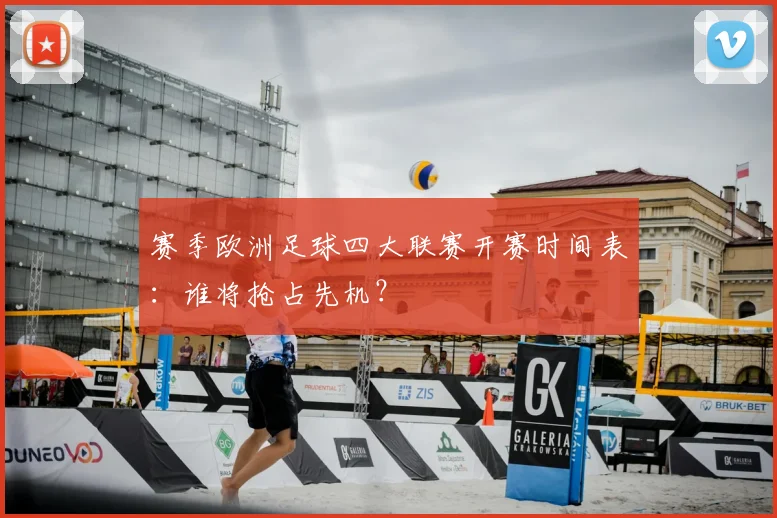 赛季欧洲足球四大联赛开赛时间表：谁将抢占先机？